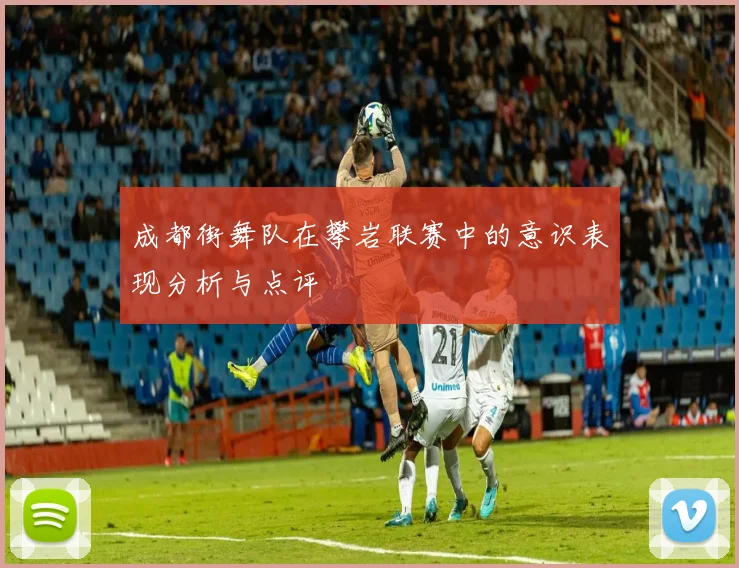 成都街舞队在攀岩联赛中的意识表现分析与点评